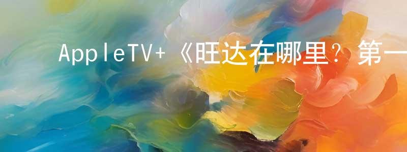 ﻿陈志尧发布﻿AppleTV+《旺达在哪里？第一季》迅雷下载/在线观看/百度云-都市/情感-美剧天堂